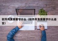 软件开发需要学什么（软件开发需要学什么语言）